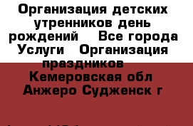 Организация детских утренников,день рождений. - Все города Услуги » Организация праздников   . Кемеровская обл.,Анжеро-Судженск г.